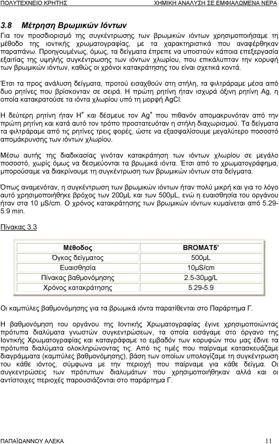 του είναι σχετικά κοντά. Έτσι τα προς ανάλυση δείγµατα, προτού εισαχθούν στη στήλη, τα φιλτράραµε µέσα από δυο ρητίνες που βρίσκονταν σε σειρά.