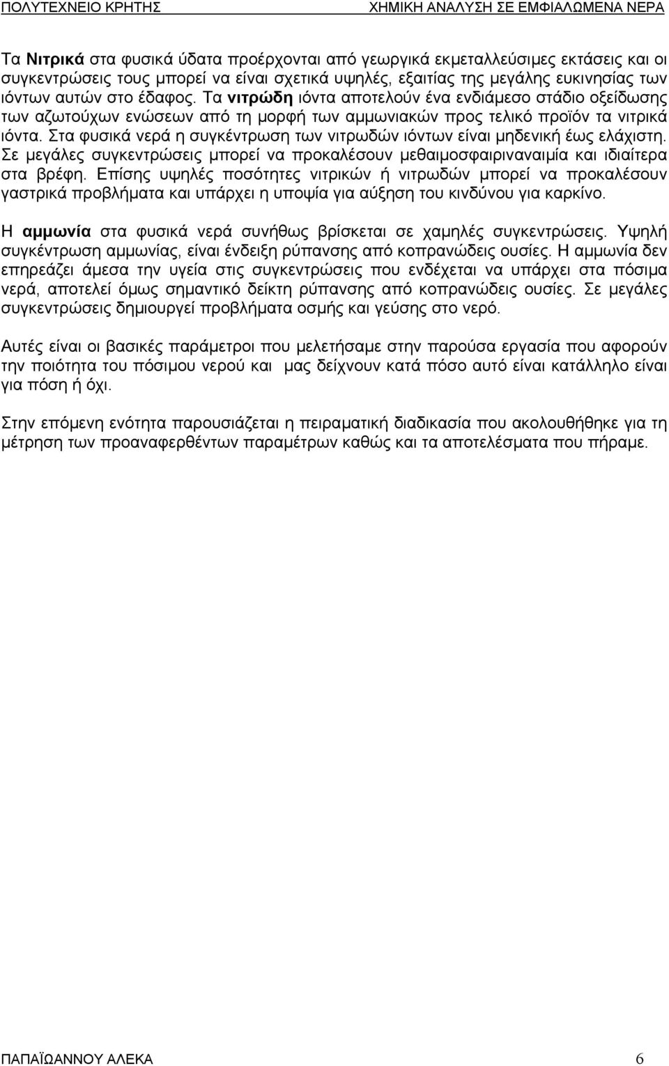 Στα φυσικά νερά η συγκέντρωση των νιτρωδών ιόντων είναι µηδενική έως ελάχιστη. Σε µεγάλες συγκεντρώσεις µπορεί να προκαλέσουν µεθαιµοσφαιριναναιµία και ιδιαίτερα στα βρέφη.