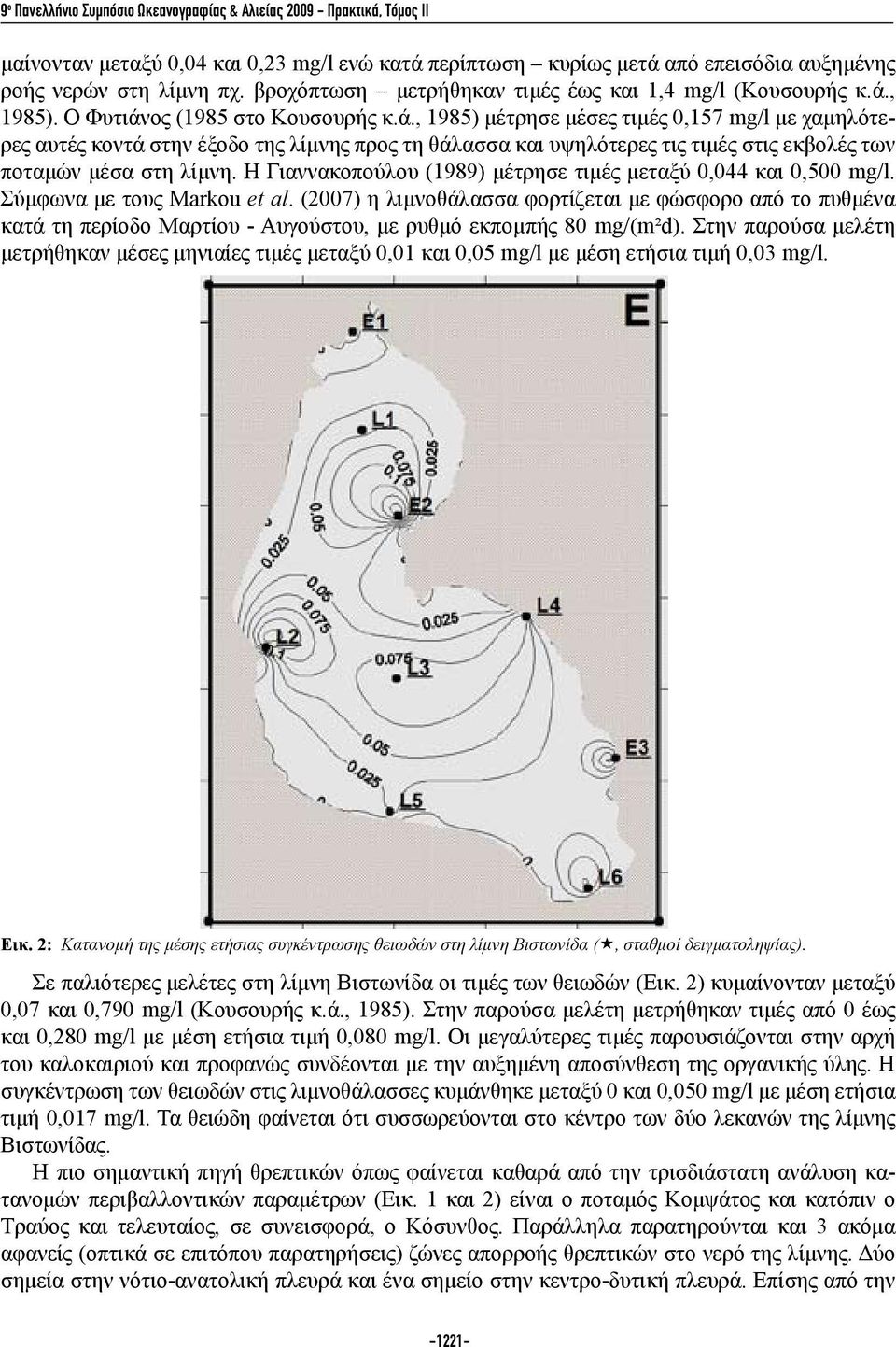 , 1985). Ο Φυτιάνος (1985 στο Κουσουρής κ.ά., 1985) μέτρησε μέσες τιμές 0,157 mg/l με χαμηλότερες αυτές κοντά στην έξοδο της λίμνης προς τη θάλασσα και υψηλότερες τις τιμές στις εκβολές των ποταμών μέσα στη λίμνη.