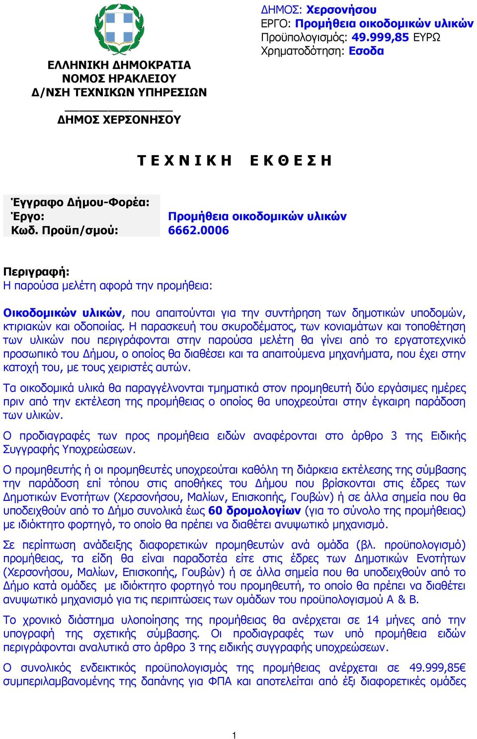 0006 Περιγραφή: Η παρούσα µελέτη αφορά την προµήθεια: Οικοδοµικών υλικών, που απαιτούνται για την συντήρηση των δηµοτικών υποδοµών, κτιριακών και οδοποιίας.