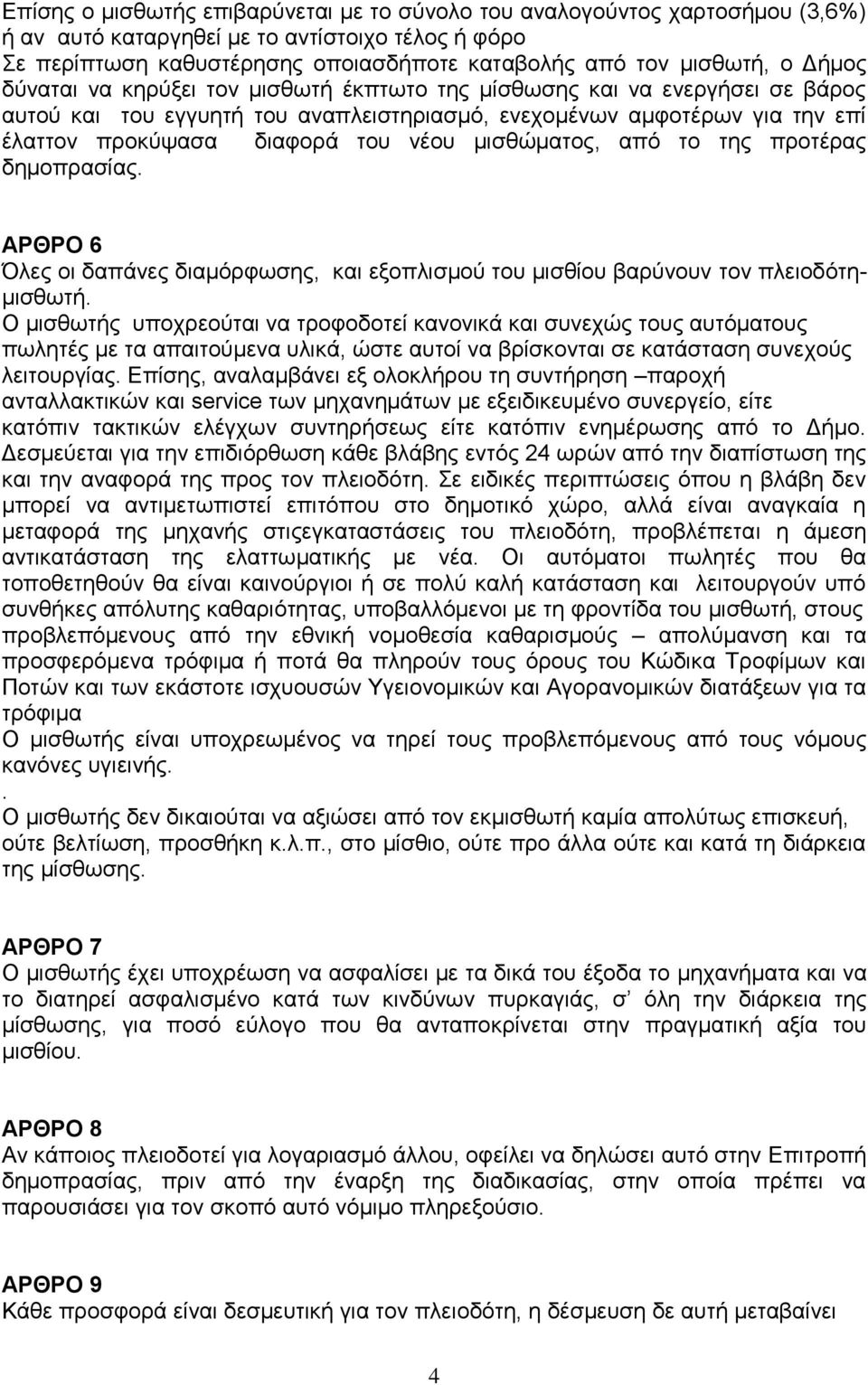 μισθώματος, από το της προτέρας δημοπρασίας. ΑΡΘΡΟ 6 Όλες οι δαπάνες διαμόρφωσης, και εξοπλισμού του μισθίου βαρύνουν τον πλειοδότημισθωτή.