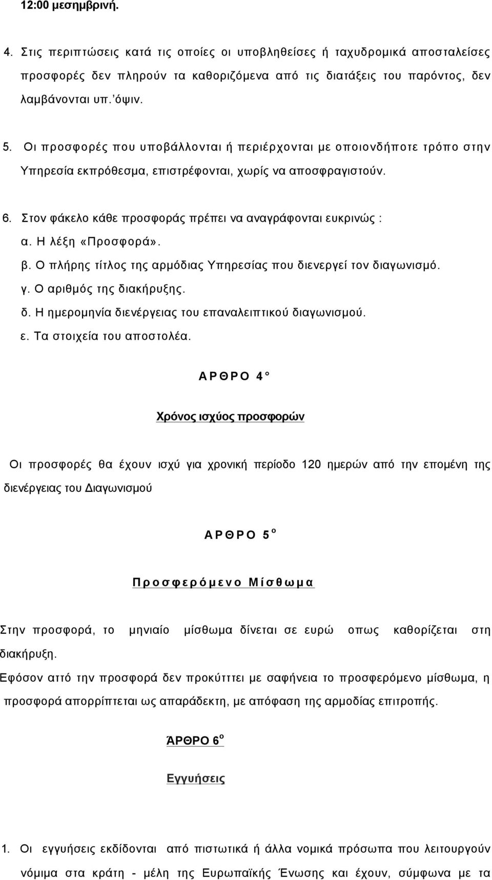 Η λέξη «Προσφορά». β. Ο πλήρης τίτλος της αρµόδιας Υπηρεσίας που διενεργεί τον διαγωνισµό. γ. Ο αριθµός της διακήρυξης. δ. Η ηµεροµηνία διενέργειας του επαναλειπτικού διαγωνισµού. ε. Τα στοιχεία του αποστολέα.