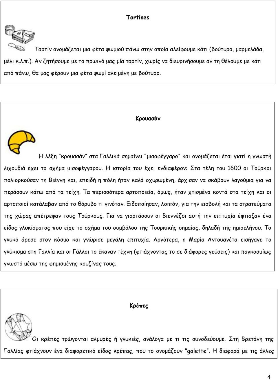 Κρουασάν Η λέξη κρουασάν στα Γαλλικά σημαίνει μισοφέγγαρο και ονομάζεται έτσι γιατί η γνωστή λιχουδιά έχει το σχήμα μισοφέγγαρου.