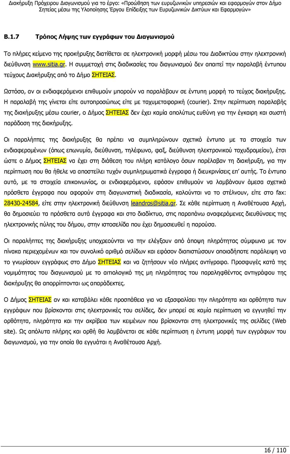 Ωστόσο, αν οι ενδιαφερόμενοι επιθυμούν μπορούν να παραλάβουν σε έντυπη μορφή το τεύχος διακήρυξης. Η παραλαβή της γίνεται είτε αυτοπροσώπως είτε με ταχυμεταφορική (courier).