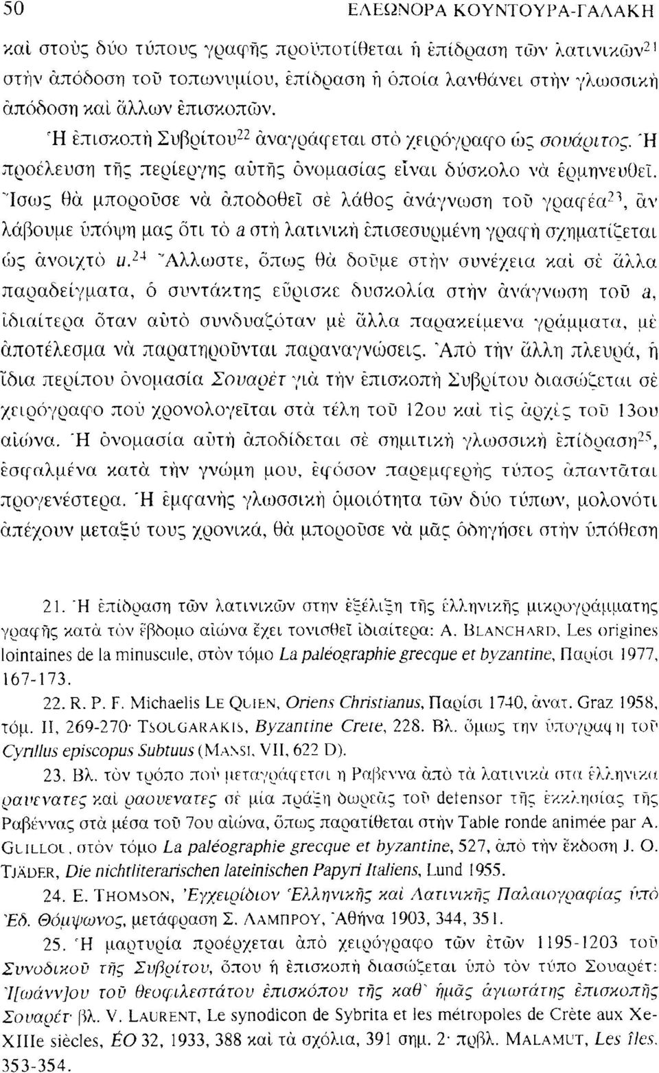 "Ισως θά μπορούσε νά αποδοθεί σέ λάθος ανάγνωση τού γραφέα 2 "*, αν λάβουμε υπόψη μας ότι τό a στή λατινική έπισεσυρμένη γραφή σχηματίζεται ώς ανοιχτό υ.