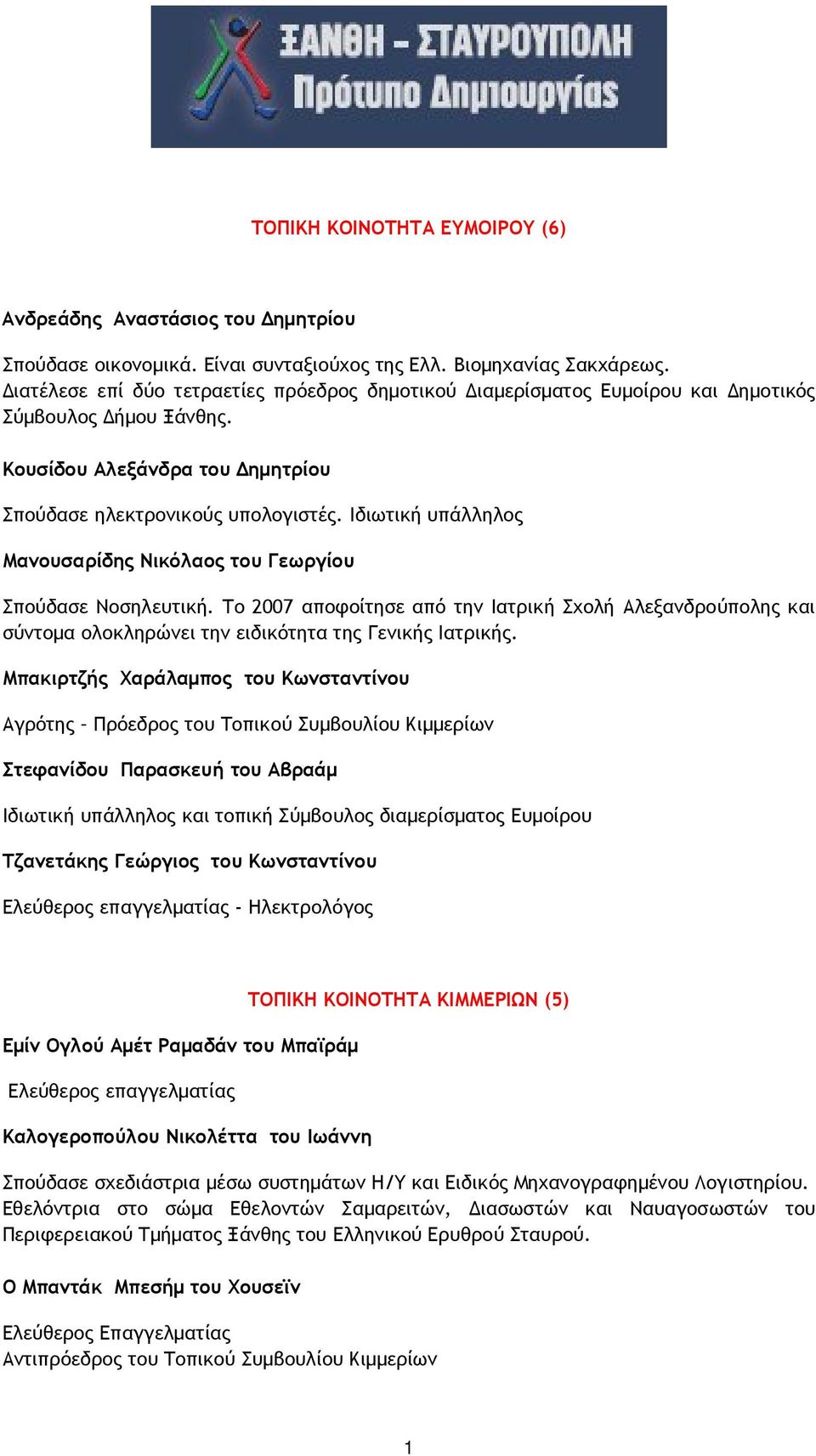 Ιδιωτική υπάλληλος Μανουσαρίδης Νικόλαος του Γεωργίου Σπούδασε Νοσηλευτική. Το 2007 αποφοίτησε από την Ιατρική Σχολή Αλεξανδρούπολης και σύντομα ολοκληρώνει την ειδικότητα της Γενικής Ιατρικής.