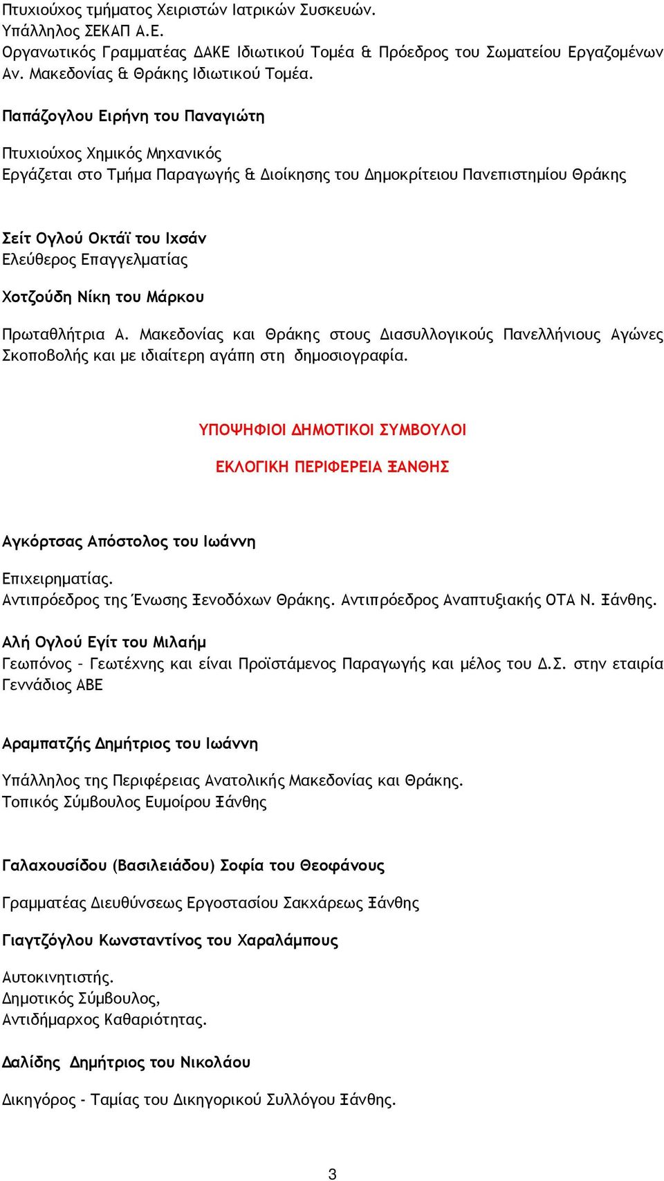 Πρωταθλήτρια Α. Μακεδονίας και Θράκης στους Διασυλλογικούς Πανελλήνιους Αγώνες Σκοποβολής και με ιδιαίτερη αγάπη στη δημοσιογραφία.