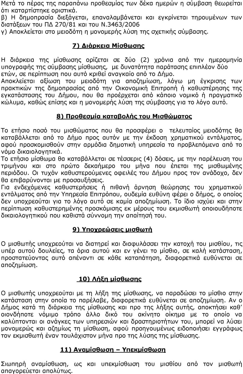 7) Διάρκεια Μίσθωσης Η διάρκεια της μίσθωσης ορίζεται σε δύο (2) χρόνια από την ημερομηνία υπογραφής της σύμβασης μίσθωσης, με δυνατότητα παράτασης επιπλέον δύο ετών, σε περίπτωση που αυτό κριθεί