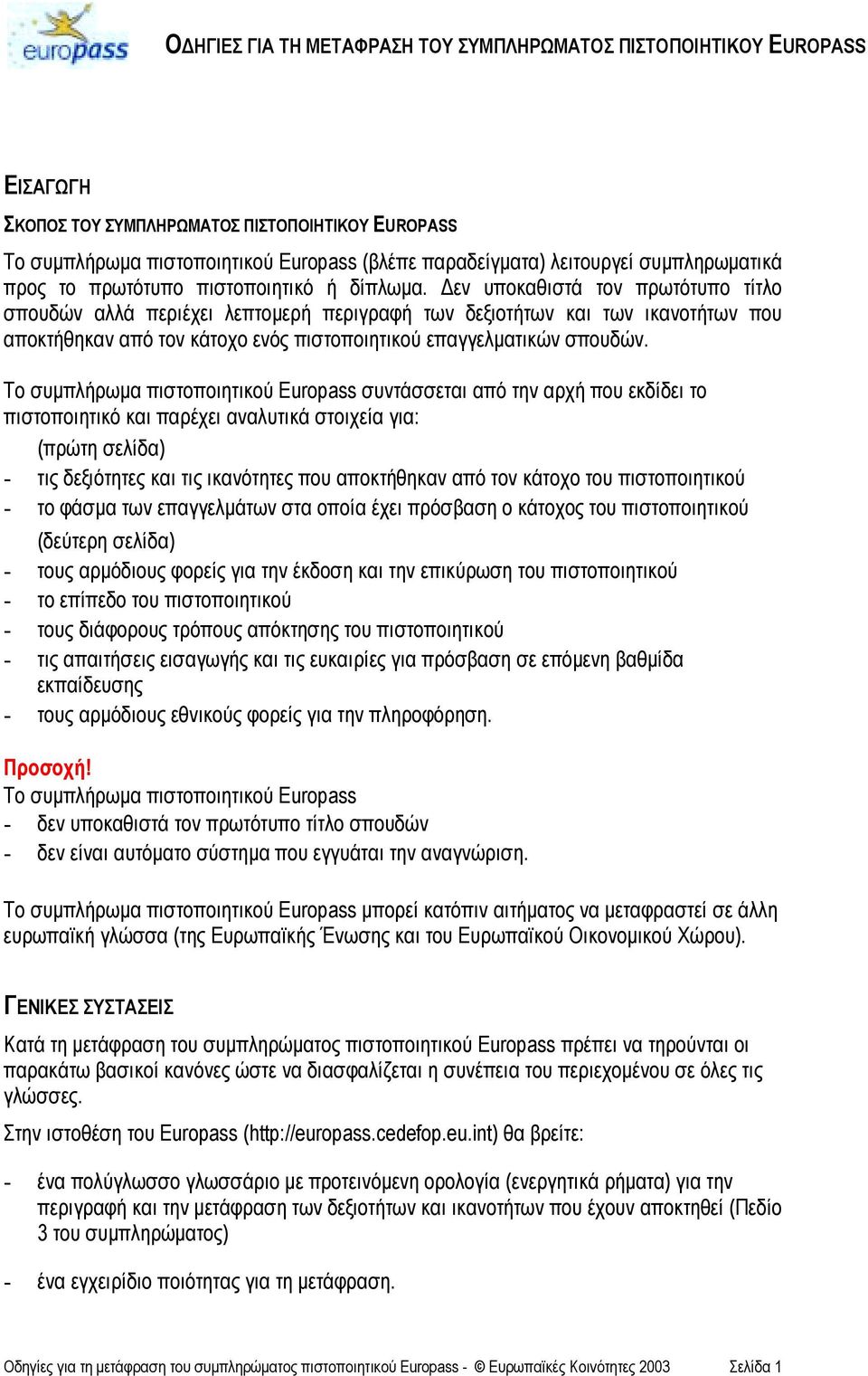 εν υποκαθιστά τον πρωτότυπο τίτλο σπουδών αλλά περιέχει λεπτοµερή περιγραφή των δεξιοτήτων και των ικανοτήτων που αποκτήθηκαν από τον κάτοχο ενός πιστοποιητικού επαγγελµατικών σπουδών.