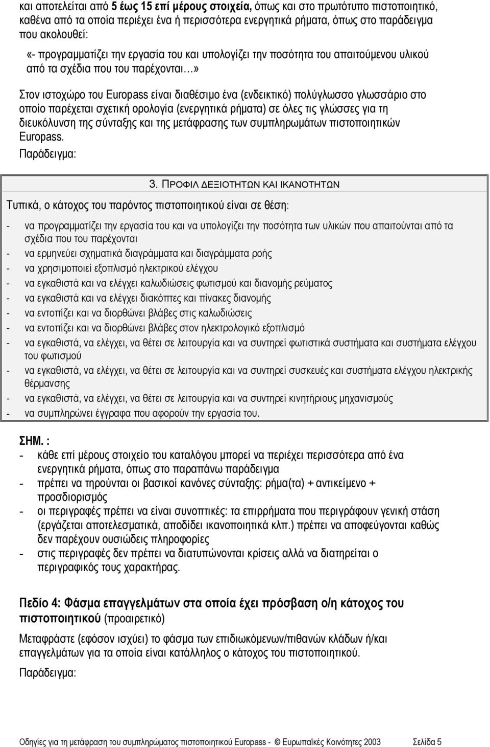 στο οποίο παρέχεται σχετική ορολογία (ενεργητικά ρήµατα) σε όλες τις γλώσσες για τη διευκόλυνση της σύνταξης και της µετάφρασης των συµπληρωµάτων πιστοποιητικών Europass. Παράδειγµα: 3.