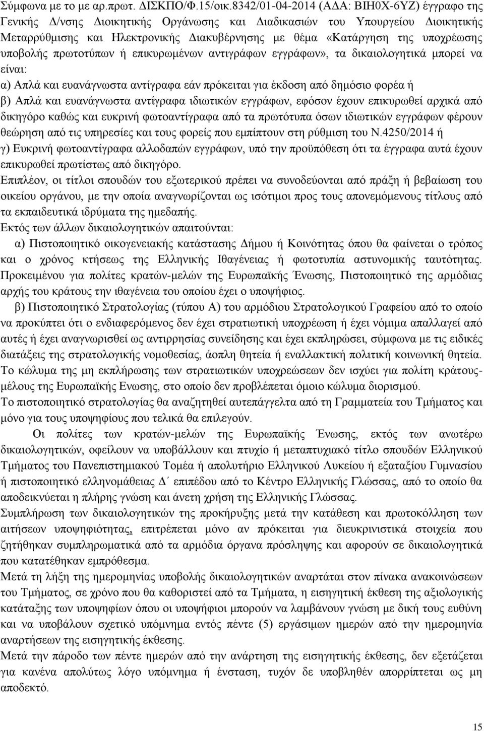 υποχρέωσης υποβολής πρωτοτύπων ή επικυρωμένων αντιγράφων εγγράφων», τα δικαιολογητικά μπορεί να είναι: α) Απλά και ευανάγνωστα αντίγραφα εάν πρόκειται για έκδοση από δημόσιο φορέα ή β) Απλά και