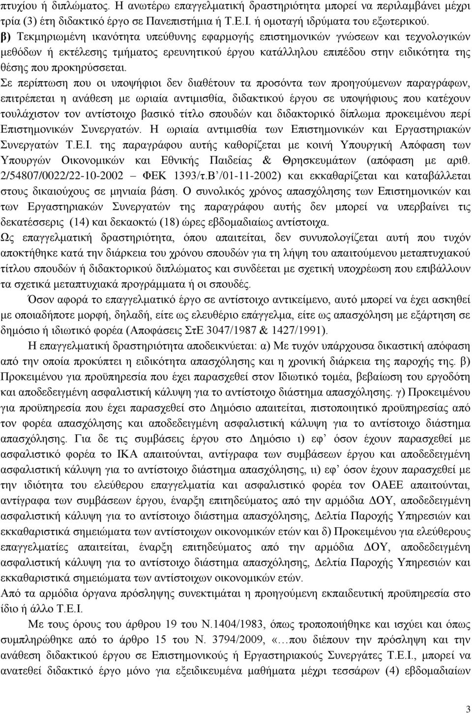 Σε περίπτωση που οι υποψήφιοι δεν διαθέτουν τα προσόντα των προηγούμενων παραγράφων, επιτρέπεται η ανάθεση με ωριαία αντιμισθία, διδακτικού έργου σε υποψήφιους που κατέχουν τουλάχιστον τον αντίστοιχο