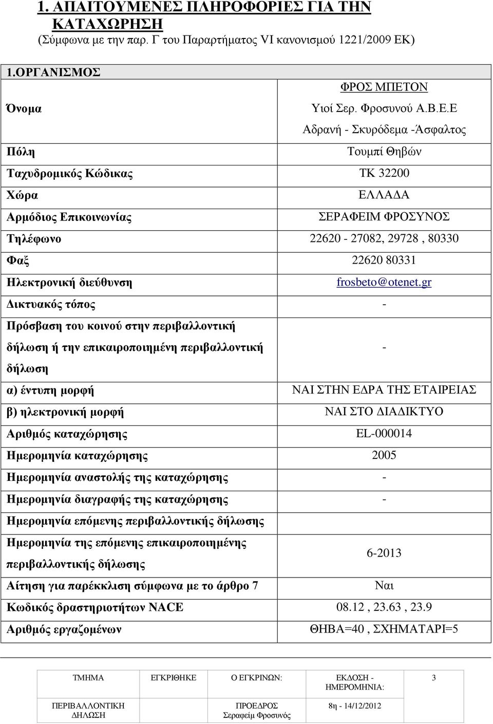 Τουμπί Θηβών Ταχυδρομικός Κώδικας ΤΚ 32200 Χώρα ΕΛΛΑΔΑ Αρμόδιος Επικοινωνίας ΣΕΡΑΦΕΙΜ ΦΡΟΣΥΝΟΣ Τηλέφωνο 22620-27082, 29728, 80330 Φαξ 22620 80331 Ηλεκτρονική διεύθυνση frosbeto@otenet.