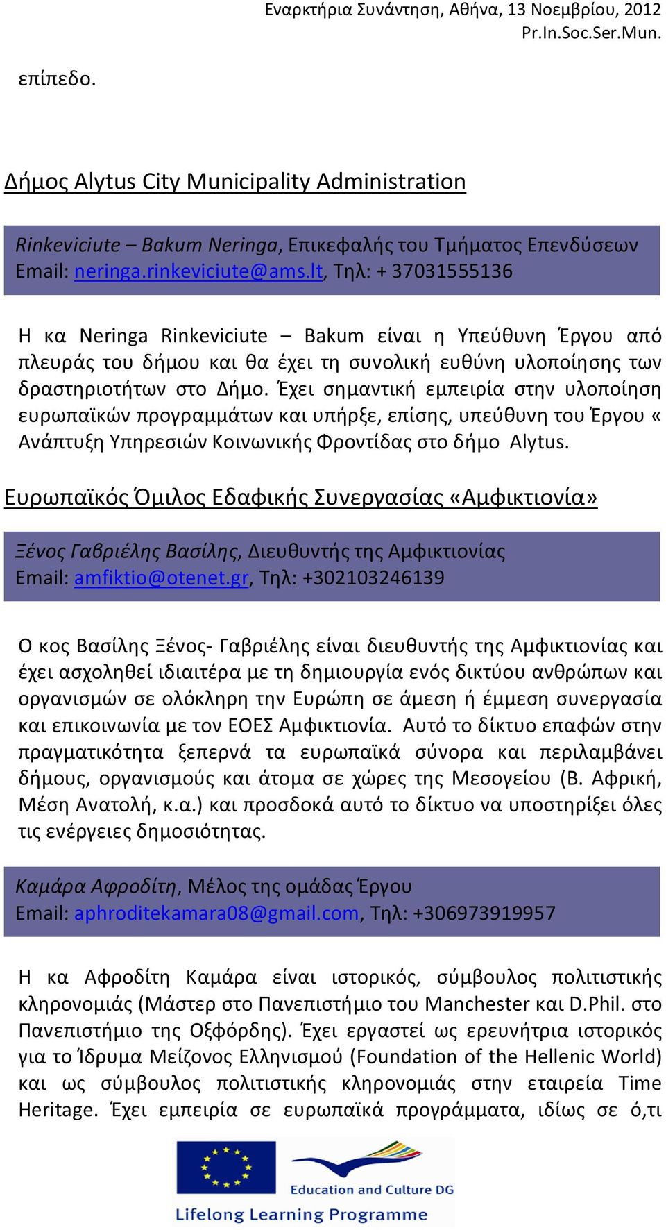 Έχει σημαντική εμπειρία στην υλοποίηση ευρωπαϊκών προγραμμάτων και υπήρξε, επίσης, υπεύθυνη του Έργου «Ανάπτυξη Υπηρεσιών Κοινωνικής Φροντίδας στο δήμο Alytus.