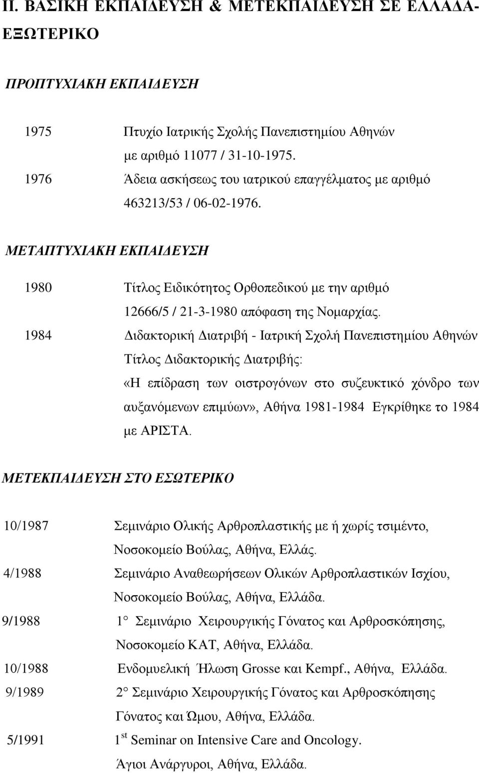 1984 Διδακτορική Διατριβή - Ιατρική Σχολή Πανεπιστημίου Αθηνών Τίτλος Διδακτορικής Διατριβής: «Η επίδραση των οιστρογόνων στο συζευκτικό χόνδρο των αυξανόμενων επιμύων», Αθήνα 1981-1984 Εγκρίθηκε το