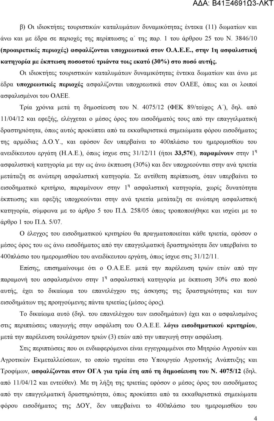 Οι ιδιοκτήτες τουριστικών καταλυμάτων δυναμικότητας έντεκα δωματίων και άνω με έδρα υποχρεωτικές περιοχές ασφαλίζονται υποχρεωτικά στον ΟΑΕΕ, όπως και οι λοιποί ασφαλισμένοι του ΟΑΕΕ.