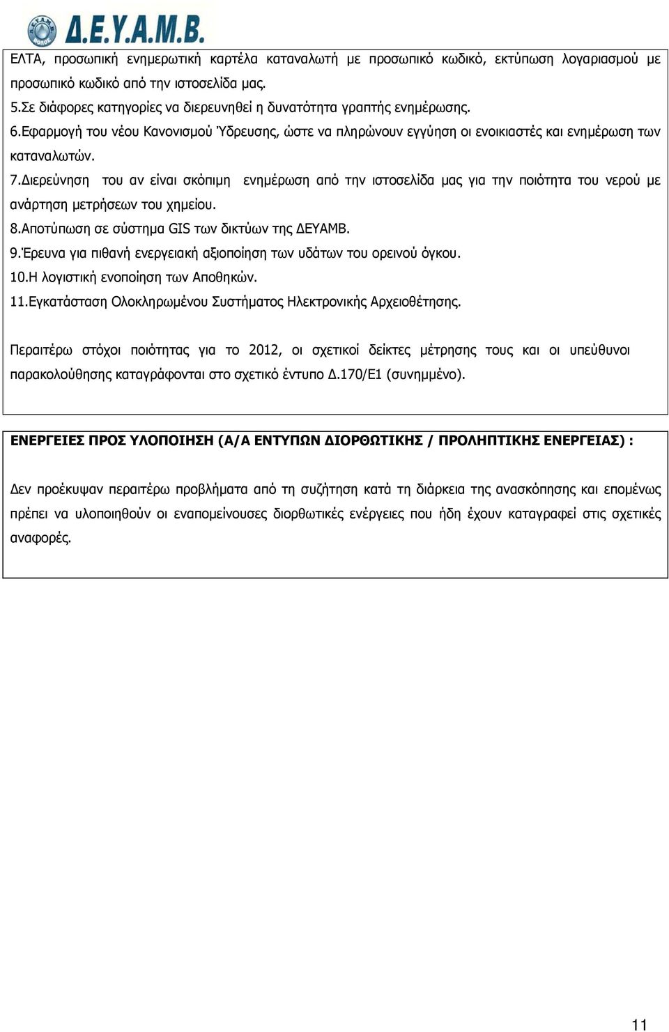 Διερεύνηση του αν είναι σκόπιμη ενημέρωση από την ιστοσελίδα μας για την ποιότητα του νερού με ανάρτηση μετρήσεων του χημείου. 8.Αποτύπωση σε σύστημα GIS των δικτύων της ΔΕΥΑΜΒ. 9.