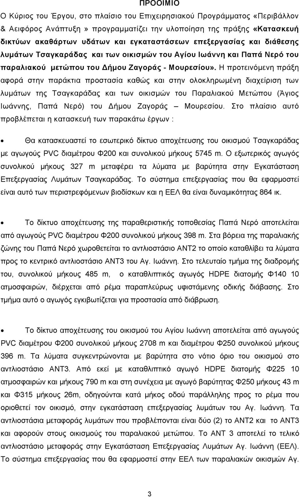 Η προτεινόμενη πράξη αφορά στην παράκτια προστασία καθώς και στην ολοκληρωμένη διαχείριση των λυμάτων της Τσαγκαράδας και των οικισμών του Παραλιακού Μετώπου (Άγιος Ιωάννης, Παπά Νερό) του Δήμου