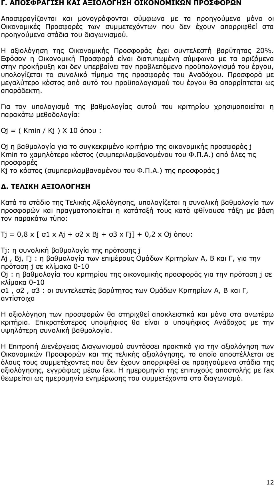 Εφόσον η Οικονοµική Προσφορά είναι διατυπωµένη σύµφωνα µε τα οριζόµενα στην προκήρυξη και δεν υπερβαίνει τον προβλεπόµενο προϋπολογισµό του έργου, υπολογίζεται το συνολικό τίµηµα της προσφοράς του