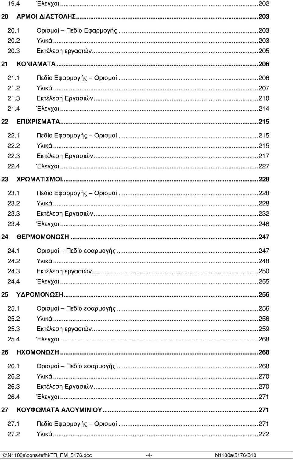 1 Πεδίο Εφαρµογής Ορισµοί...228 23.2 Υλικά...228 23.3 Εκτέλεση Εργασιών...232 23.4 Έλεγχοι...246 24 ΘΕΡΜΟΜΟΝΩΣΗ...247 24.1 Ορισµοί Πεδίο εφαρµογής...247 24.2 Υλικά...248 24.3 Εκτέλεση εργασιών...250 24.