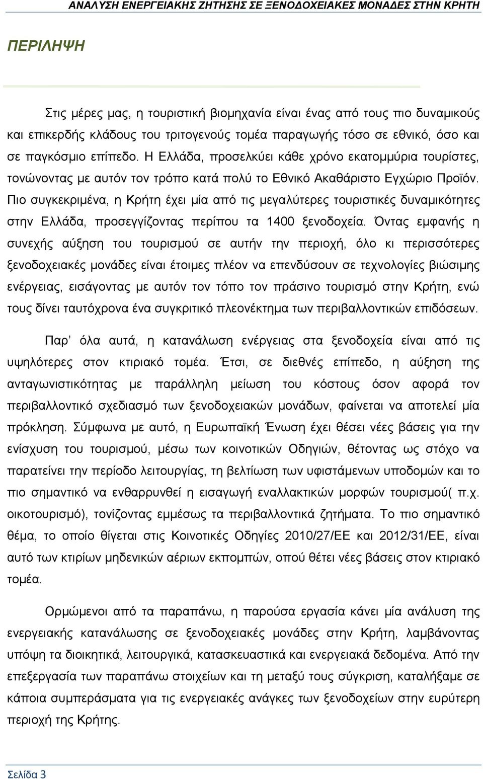 Πιο συγκεκριμένα, η Κρήτη έχει μία από τις μεγαλύτερες τουριστικές δυναμικότητες στην Ελλάδα, προσεγγίζοντας περίπου τα 1400 ξενοδοχεία.