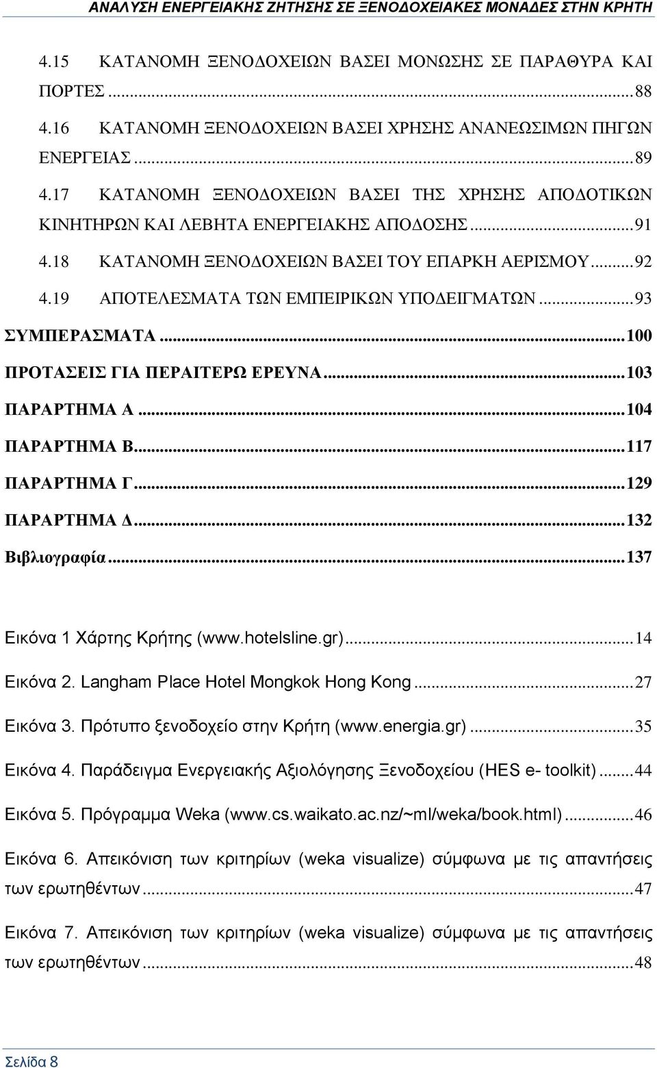 19 ΑΠΟΤΕΛΕΣΜΑΤΑ ΤΩΝ ΕΜΠΕΙΡΙΚΩΝ ΥΠΟΔΕΙΓΜΑΤΩΝ... 93 ΣΥΜΠΕΡΑΣΜΑΤΑ... 100 ΠΡΟΤΑΣΕΙΣ ΓΙΑ ΠΕΡΑΙΤΕΡΩ ΕΡΕΥΝΑ... 103 ΠΑΡΑΡΤΗΜΑ Α... 104 ΠΑΡΑΡΤΗΜΑ Β... 117 ΠΑΡΑΡΤΗΜΑ Γ... 129 ΠΑΡΑΡΤΗΜΑ Δ... 132 Βιβλιογραφία.