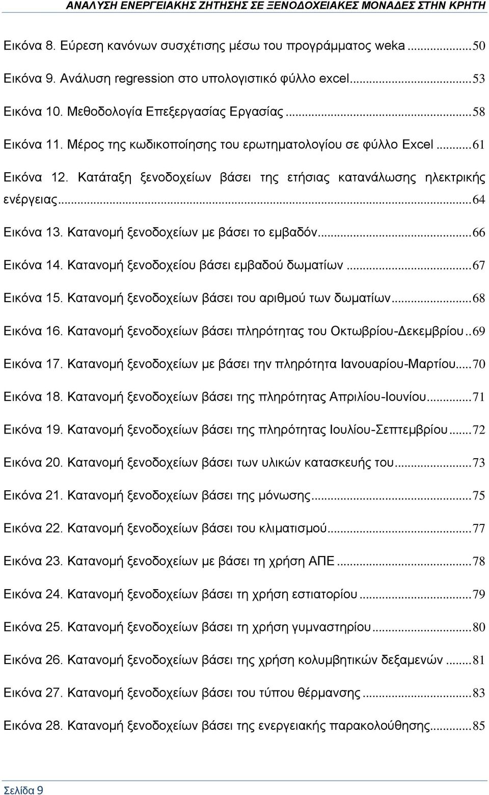 Κατανομή ξενοδοχείων με βάσει το εμβαδόν... 66 Εικόνα 14. Κατανομή ξενοδοχείου βάσει εμβαδού δωματίων... 67 Εικόνα 15. Κατανομή ξενοδοχείων βάσει του αριθμού των δωματίων... 68 Εικόνα 16.