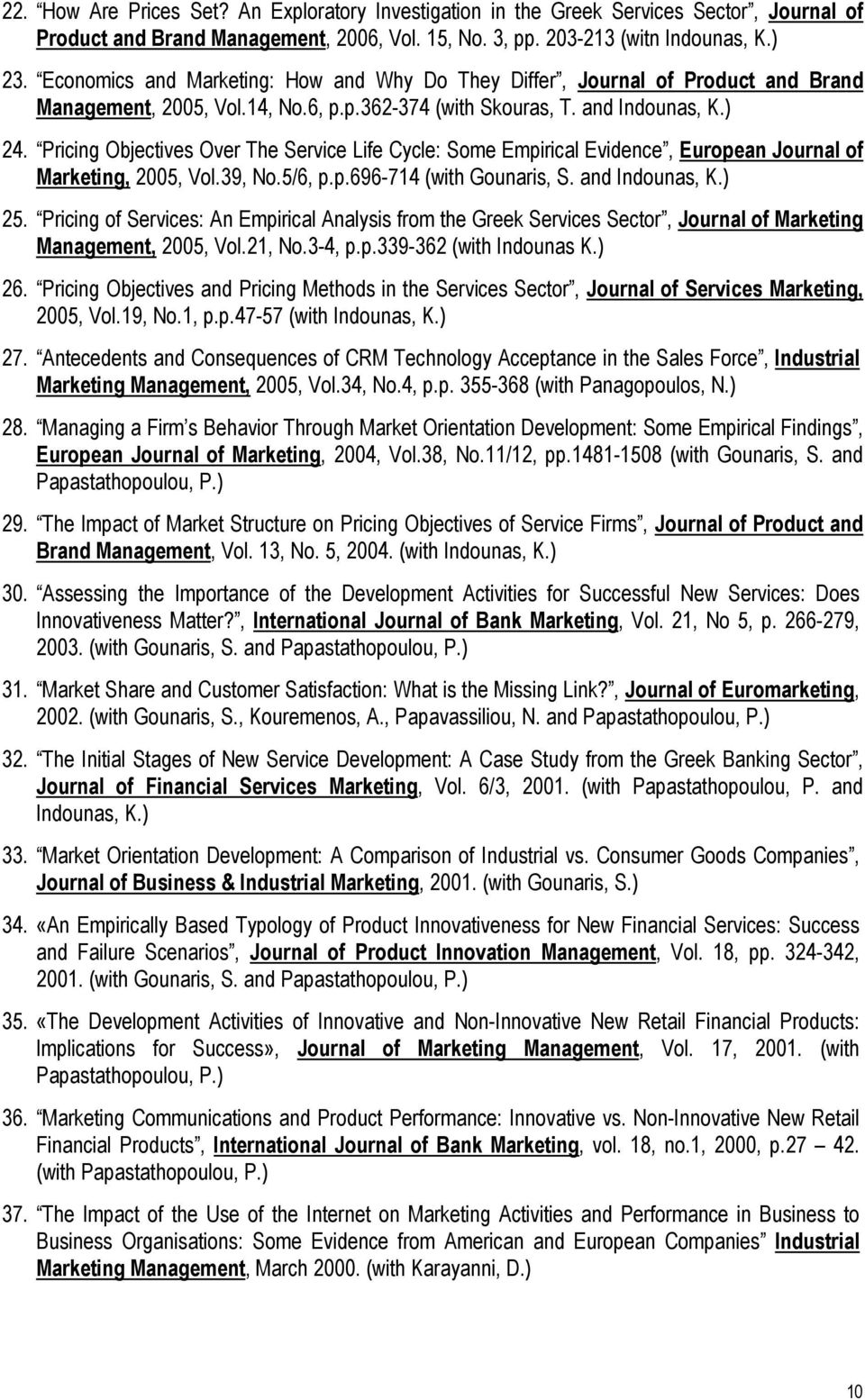 Pricing Objectives Over The Service Life Cycle: Some Empirical Evidence, European Journal of Marketing, 2005, Vol.39, No.5/6, p.p.696-714 (with Gounaris, S. and Indounas, K.) 25.