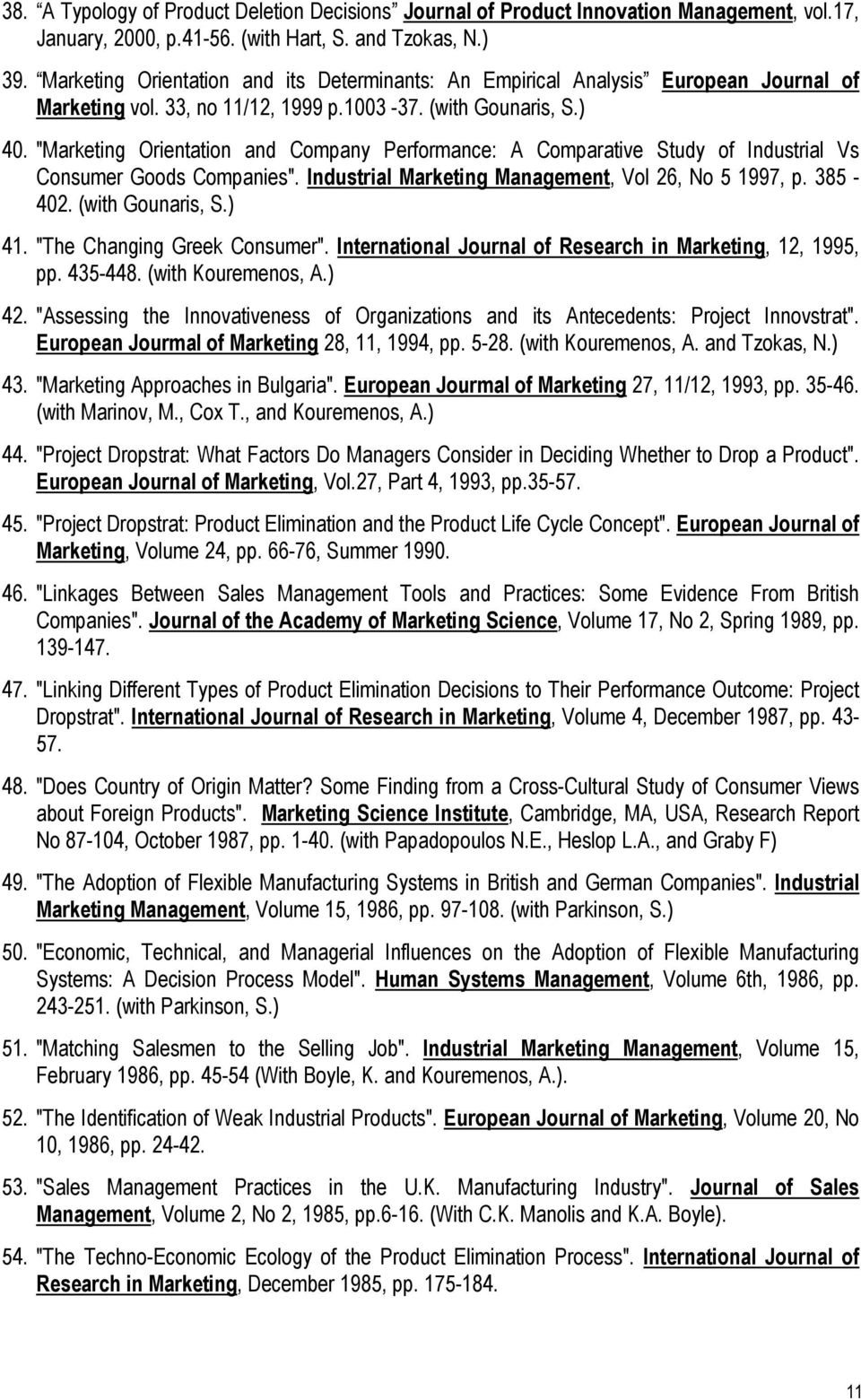 "Marketing Orientation and Company Performance: A Comparative Study of Industrial Vs Consumer Goods Companies". Industrial Marketing Management, Vol 26, No 5 1997, p. 385-402. (with Gounaris, S.) 41.