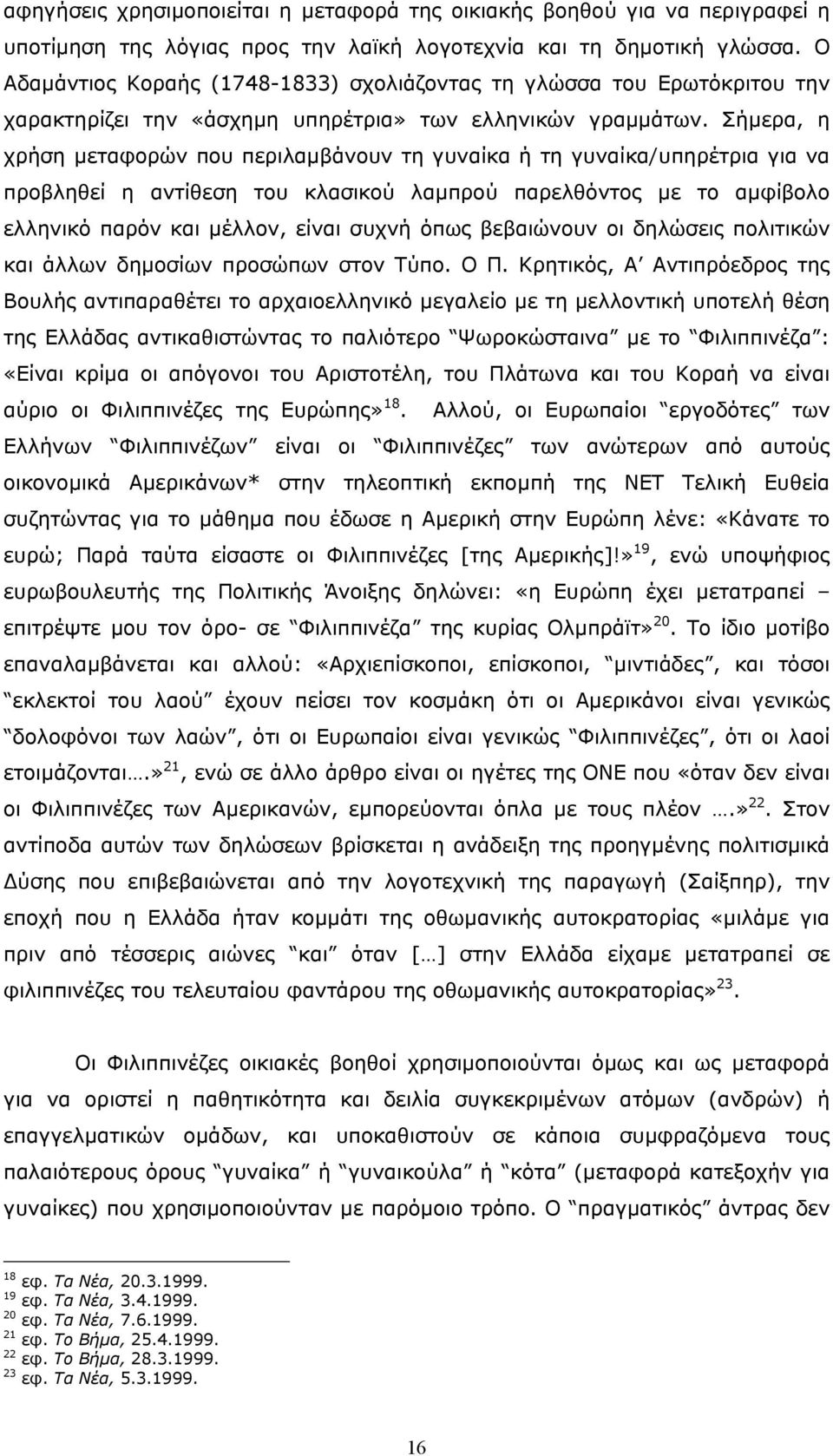 Σήµερα, η χρήση µεταφορών που περιλαµβάνουν τη γυναίκα ή τη γυναίκα/υπηρέτρια για να προβληθεί η αντίθεση του κλασικού λαµπρού παρελθόντος µε το αµφίβολο ελληνικό παρόν και µέλλον, είναι συχνή όπως