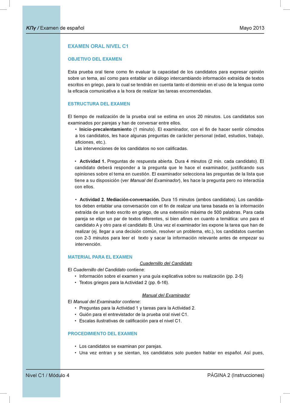 de realizar las tareas encomendadas. ESTRUCTURA DEL EXAMEN El tiempo de realización de la prueba oral se estima en unos 20 minutos.