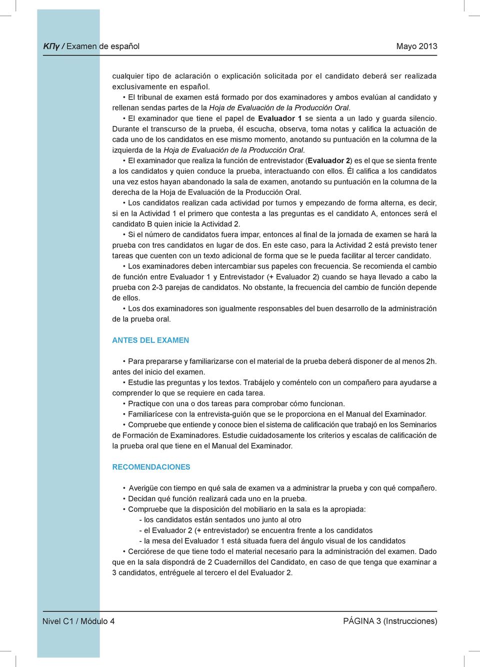 El examinador que tiene el papel de Evaluador 1 se sienta a un lado y guarda silencio.