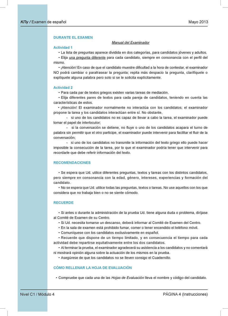 En caso de que el candidato muestre dificultad a la hora de contestar, el examinador NO podrá cambiar o parafrasear la pregunta; repita más despacio la pregunta, clarifíquele o explíquele alguna