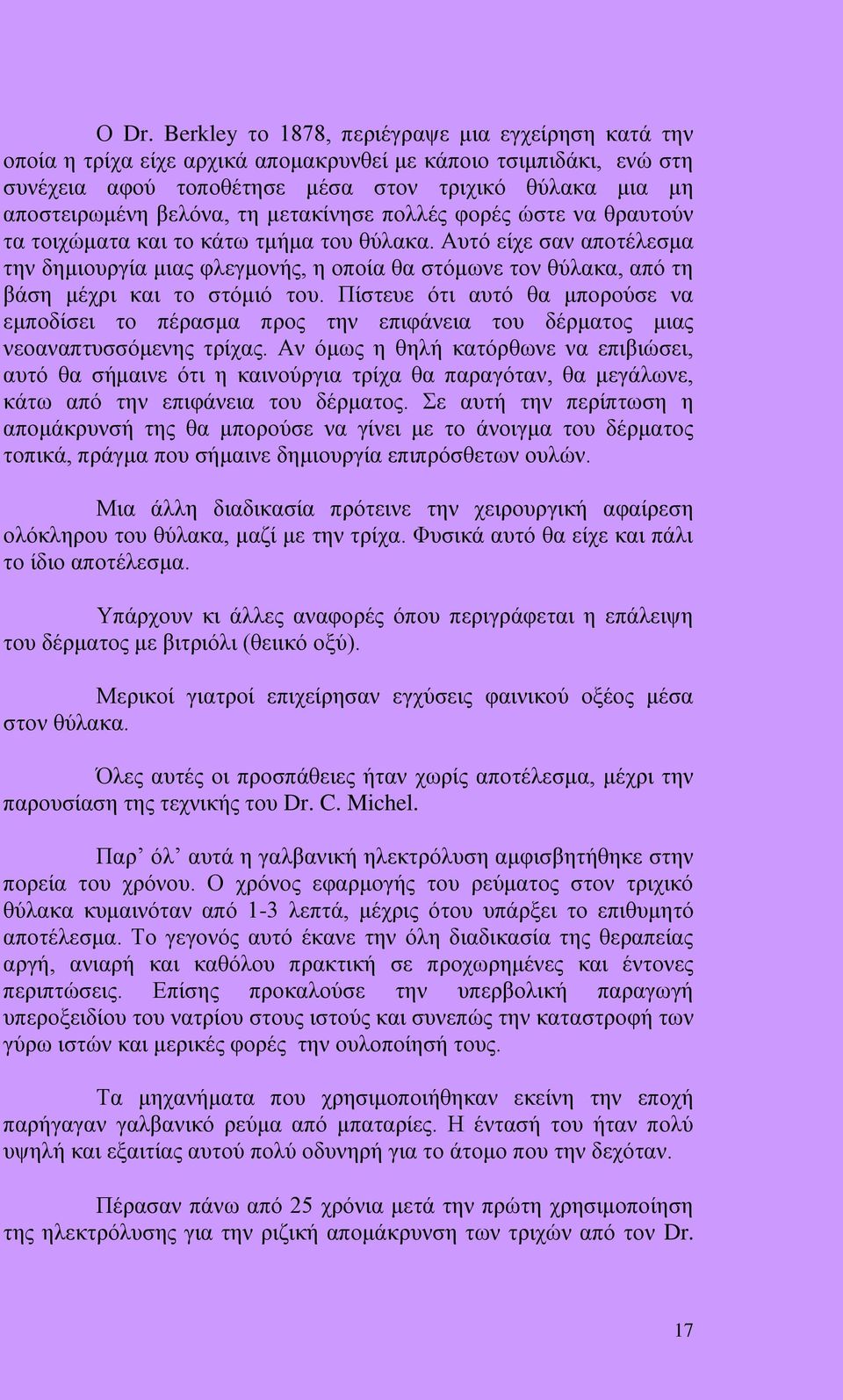 Αυτό είχε σαν αποτέλεσμα την δημιουργία μιας φλεγμονής, η οποία θα στόμωνε τον θύλακα, από τη βάση μέχρι και το στόμιό του.