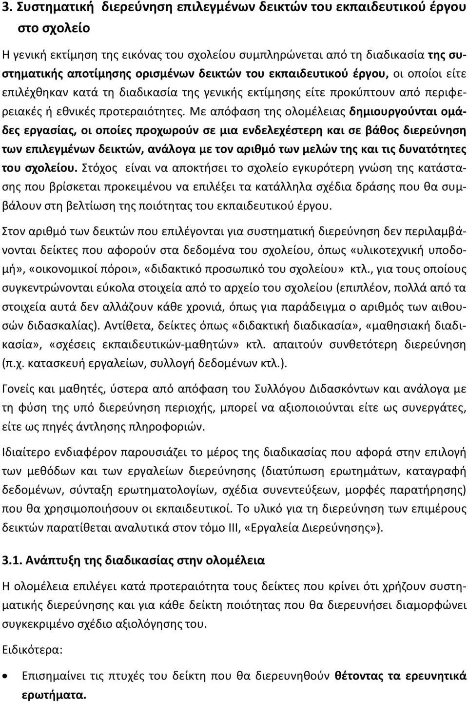 Με απόφαση της ολομέλειας δημιουργούνται ομάδες εργασίας, οι οποίες προχωρούν σε μια ενδελεχέστερη και σε βάθος διερεύνηση των επιλεγμένων δεικτών, ανάλογα με τον αριθμό των μελών της και τις