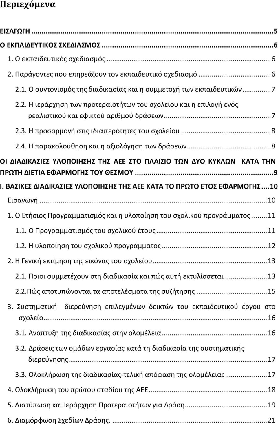 Η παρακολούθηση και η αξιολόγηση των δράσεων... 8 ΟΙ ΔΙΑΔΙΚΑΣΙΕΣ ΥΛΟΠΟΙΗΣΗΣ ΤΗΣ ΑΕΕ ΣΤΟ ΠΛΑΙΣΙΟ ΤΩΝ ΔΥΟ ΚΥΚΛΩΝ ΚΑΤΑ ΤΗΝ ΠΡΩΤΗ ΔΙΕΤΙΑ ΕΦΑΡΜΟΓΗΣ ΤΟΥ ΘΕΣΜΟΥ...9 Ι.