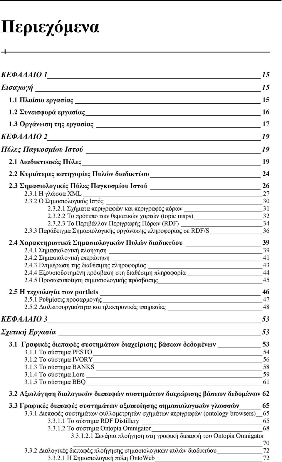 3.2.3 Το Περιβάλλον Περιγραφής Πόρων (RDF) 34 2.3.3 Παράδειγµα Σηµασιολογικής οργάνωσης πληροφορίας σε RDF/S 36 2.4 Χαρακτηριστικά Σηµασιολογικών Πυλών διαδικτύου 39 2.4.1 Σηµασιολογική πλοήγηση 39 2.