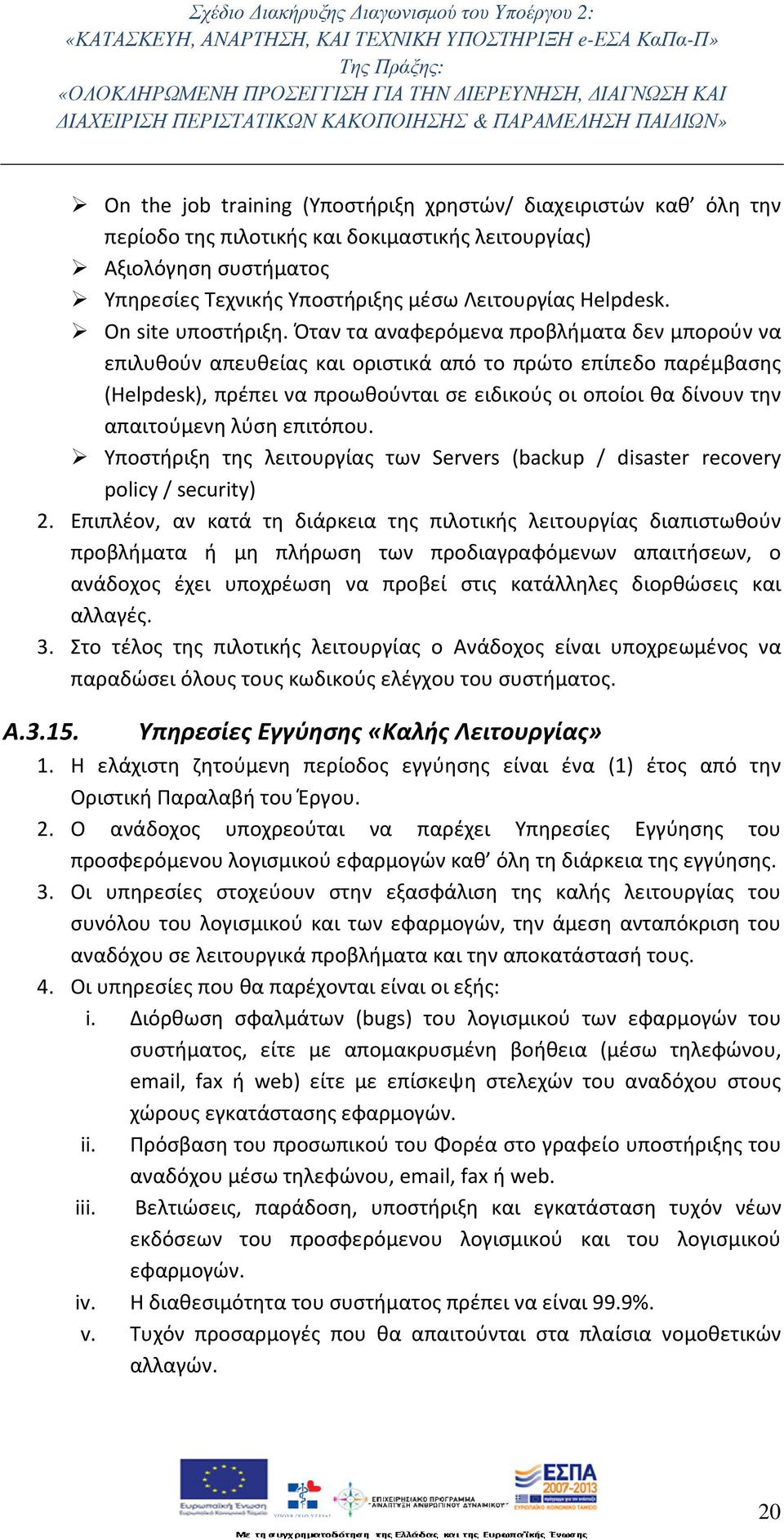 Όταν τα αναφερόμενα προβλήματα δεν μπορούν να επιλυθούν απευθείας και οριστικά από το πρώτο επίπεδο παρέμβασης (Helpdesk), πρέπει να προωθούνται σε ειδικούς οι οποίοι θα δίνουν την απαιτούμενη λύση