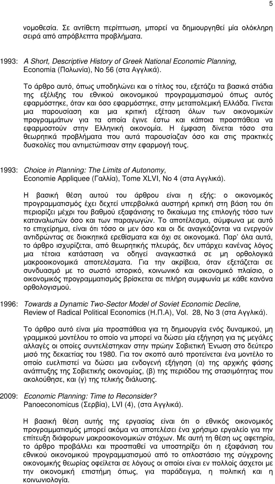 Το άρθρο αυτό, όπως υποδηλώνει και ο τίτλος του, εξετάζει τα βασικά στάδια της εξέλιξης του εθνικού οικονοµικού προγραµµατισµού όπως αυτός εφαρµόστηκε, όταν και όσο εφαρµόστηκε, στην µεταπολεµική