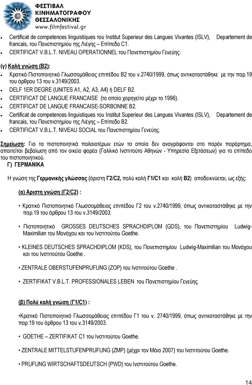 19 του άρθρου 13 του ν.3149/2003. DELF 1ER DEGRΕ (UNITES A1, A2, A3, A4) ή DELF B2. CERTIFICAT DE LANGUE FRANCAISE (το οποίο χορηγείτο μέχρι το 1996). CERTIFICAT DE LANGUE FRANCAISE-SORBONNE B2.