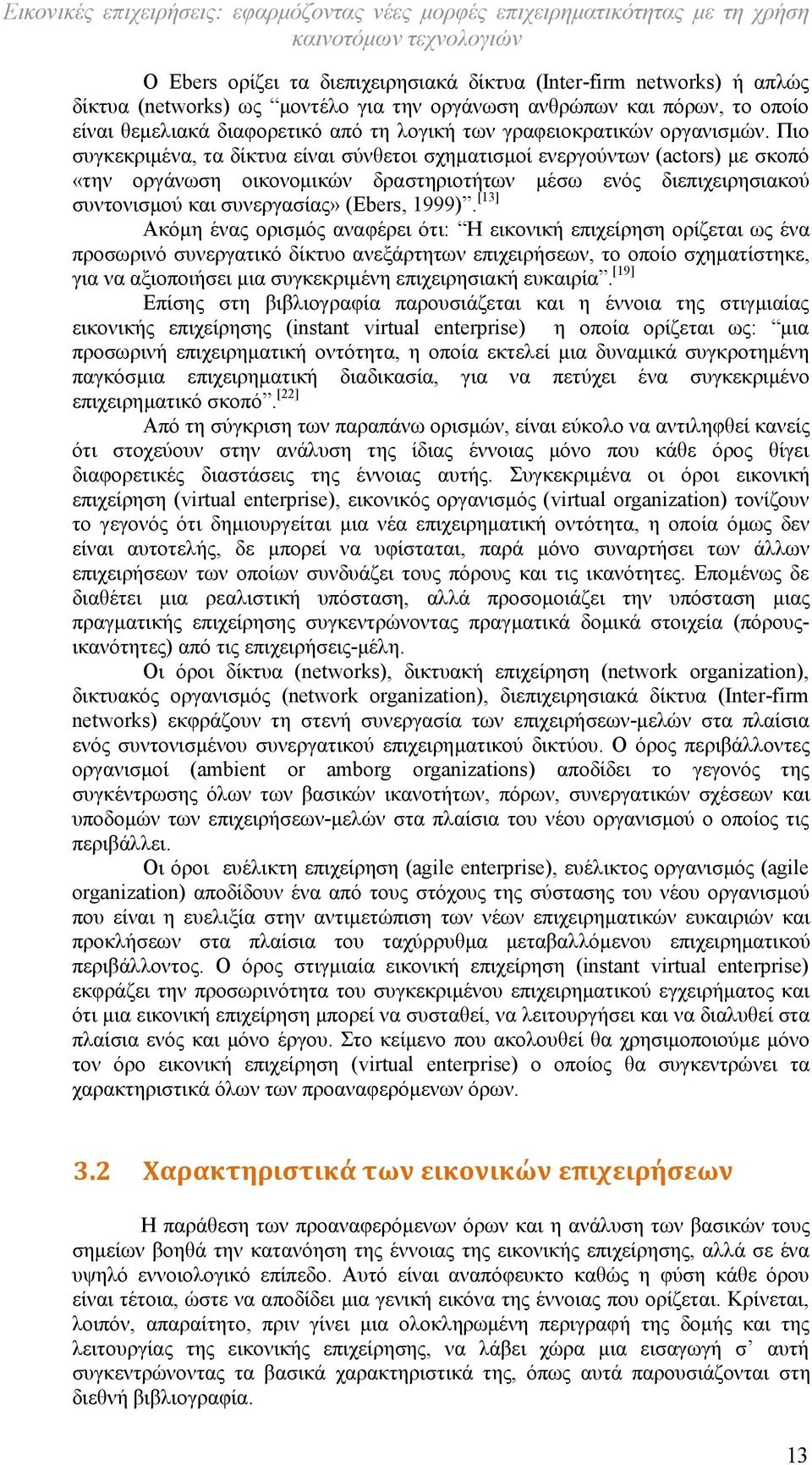 Πιο συγκεκριμένα, τα δίκτυα είναι σύνθετοι σχηματισμοί ενεργούντων (actors) με σκοπό «την οργάνωση οικονομικών δραστηριοτήτων μέσω ενός διεπιχειρησιακού συντονισμού και συνεργασίας» (Ebers, 1999).