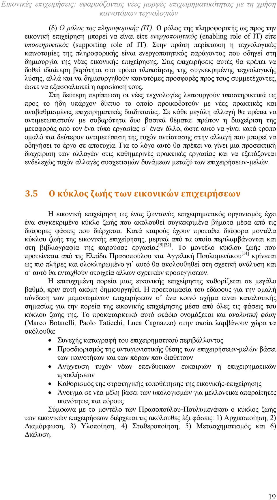 Στις επιχειρήσεις αυτές θα πρέπει να δοθεί ιδιαίτερη βαρύτητα στο τρόπο υλοποίησης της συγκεκριμένης τεχνολογικής λύσης, αλλά και να δημιουργηθούν καινοτόμες προσφορές προς τους συμμετέχοντες, ώστε