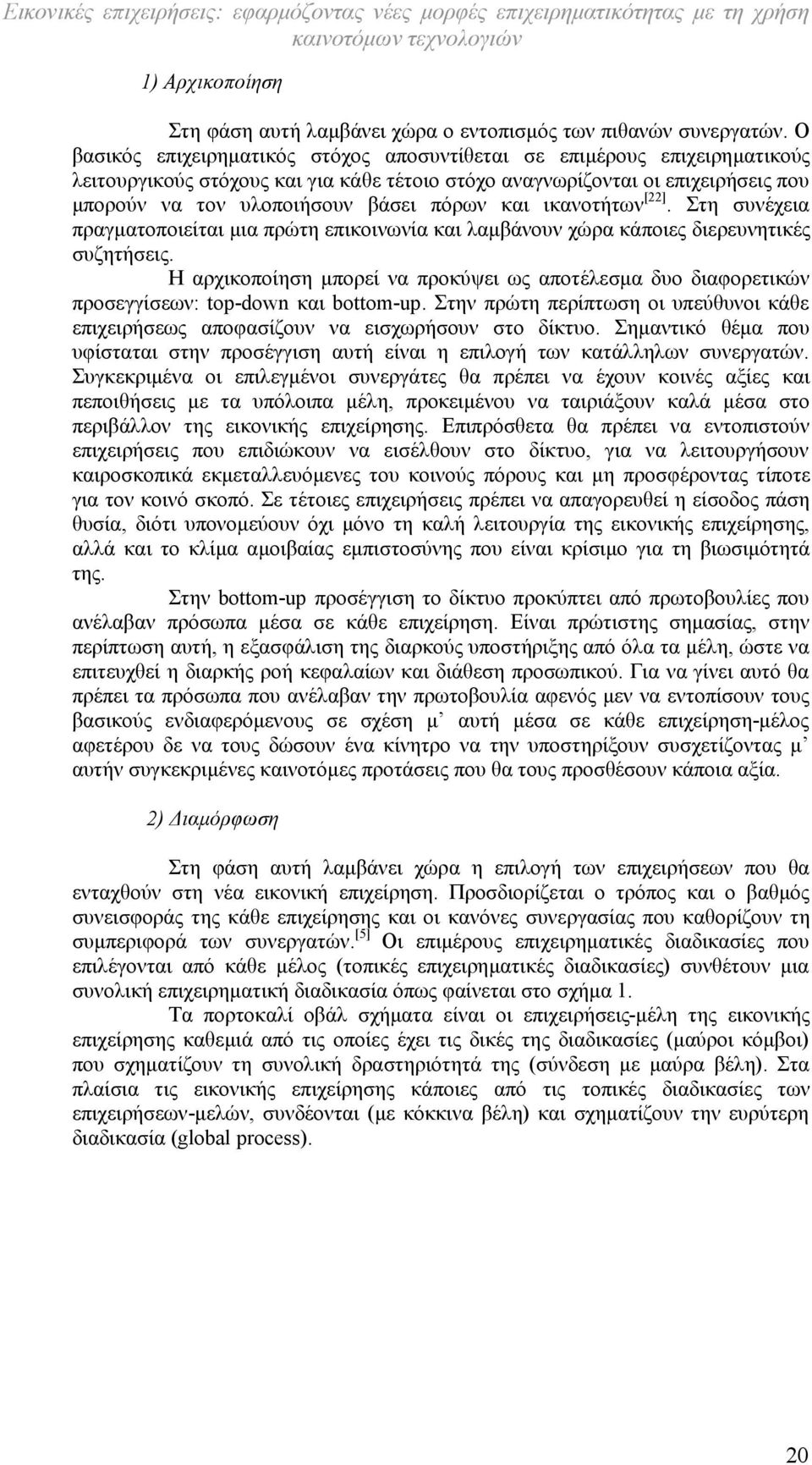 και ικανοτήτων [22]. Στη συνέχεια πραγματοποιείται μια πρώτη επικοινωνία και λαμβάνουν χώρα κάποιες διερευνητικές συζητήσεις.