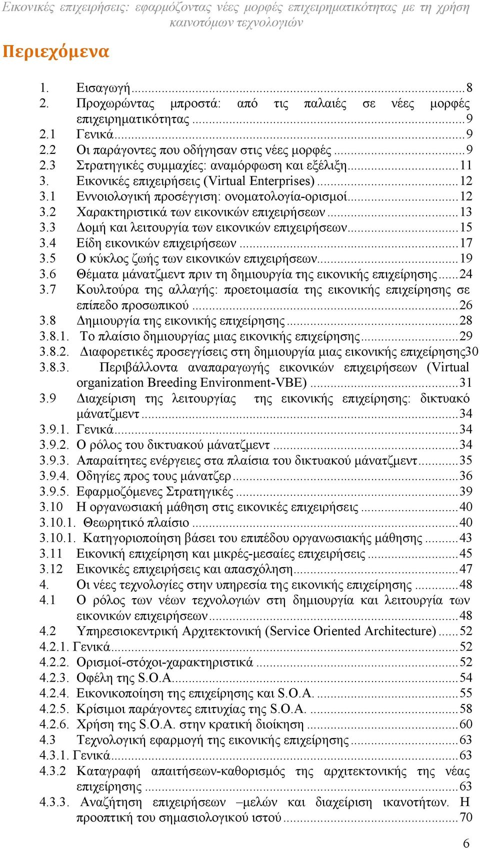 3 Δομή και λειτουργία των εικονικών επιχειρήσεων... 15 3.4 Είδη εικονικών επιχειρήσεων... 17 3.5 Ο κύκλος ζωής των εικονικών επιχειρήσεων... 19 3.