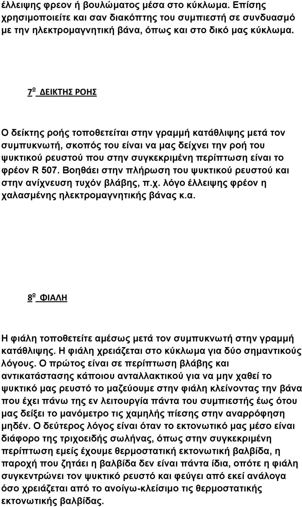 507. Βοηθάει στην πλήρωση του ψυκτικού ρευστού και στην ανίχνευση τυχόν βλάβης, π.χ. λόγο έλλειψης φρέον η χαλασμένης ηλεκτρομαγνητικής βάνας κ.α. 8 ο ΦΙΑΛΗ Η φιάλη τοποθετείτε αμέσως μετά τον συμπυκνωτή στην γραμμή κατάθλιψης.