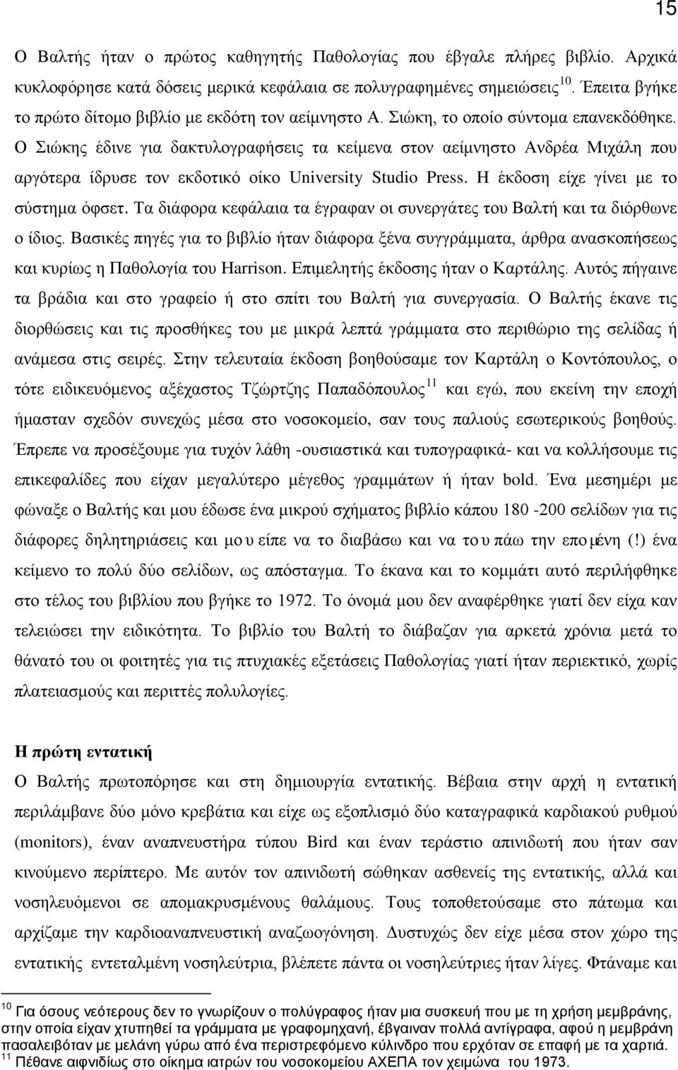 Ο Σιώκης έδινε για δακτυλογραφήσεις τα κείμενα στον αείμνηστο Ανδρέα Μιχάλη που αργότερα ίδρυσε τον εκδοτικό οίκο University Studio Press. H έκδοση είχε γίνει με το σύστημα όφσετ.