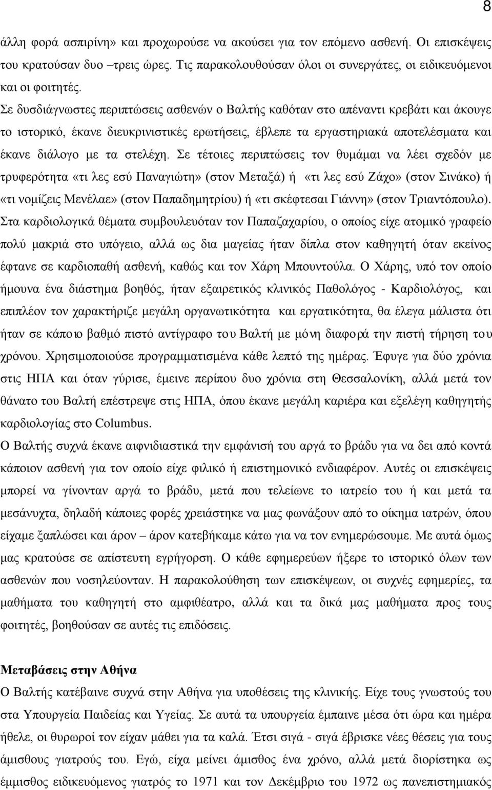 Σε τέτοιες περιπτώσεις τον θυμάμαι να λέει σχεδόν με τρυφερότητα «τι λες εσύ Παναγιώτη» (στον Μεταξά) ή «τι λες εσύ Ζάχο» (στον Σινάκο) ή «τι νομίζεις Μενέλαε» (στον Παπαδημητρίου) ή «τι σκέφτεσαι