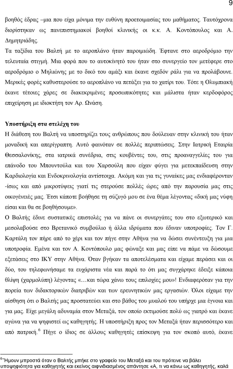 Μια φορά που το αυτοκίνητό του ήταν στο συνεργείο τον μετέφερε στο αεροδρόμιο ο Μηλιώνης με το δικό του αμάξι και έκανε σχεδόν ράλι για να προλάβουνε.