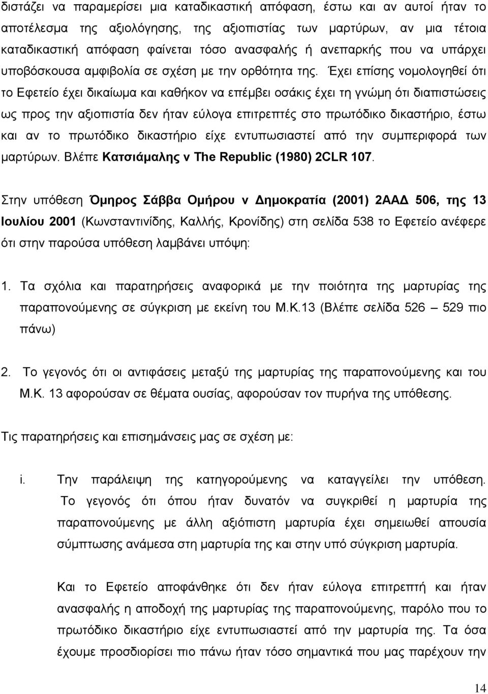 Έχει επίσης νομολογηθεί ότι το Εφετείο έχει δικαίωμα και καθήκον να επέμβει οσάκις έχει τη γνώμη ότι διαπιστώσεις ως προς την αξιοπιστία δεν ήταν εύλογα επιτρεπτές στο πρωτόδικο δικαστήριο, έστω και