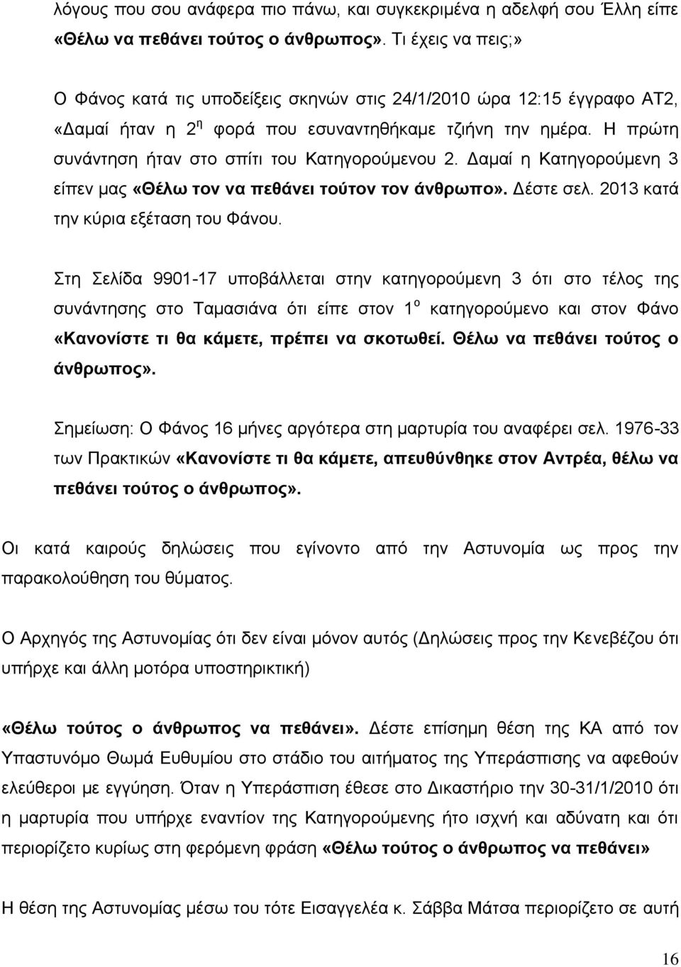 Η πρώτη συνάντηση ήταν στο σπίτι του Κατηγορούμενου 2. Δαμαί η Κατηγορούμενη 3 είπεν μας «Θέλω τον να πεθάνει τούτον τον άνθρωπο». Δέστε σελ. 2013 κατά την κύρια εξέταση του Φάνου.